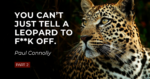 You can’t just tell a Leopard to FUCK off. (Part 2)