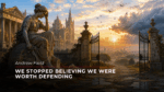 We Stopped Believing We Were Worth Defending