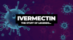 Ivermectin – the stuff of legends …